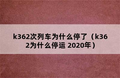 k362次列车为什么停了（k362为什么停运 2020年）